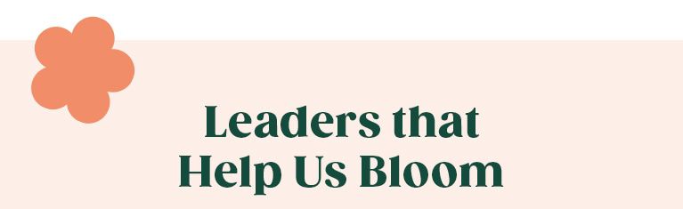 Leaders who make us bloom